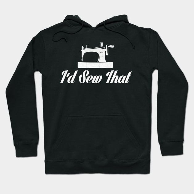 I'd Sew That Novelty Sewing Design Hoodie by TheLostLatticework